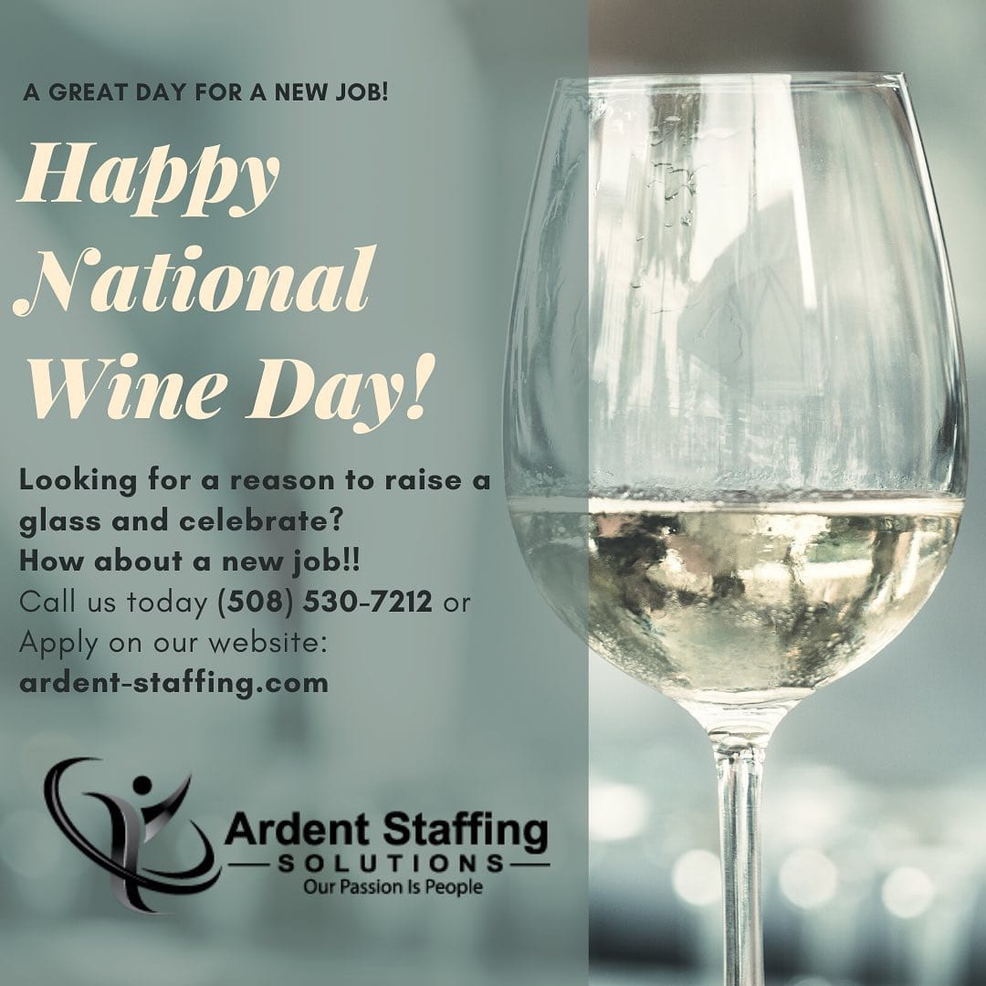 What better way to celebrate national wine day than with a new job?
Whether you need help finding work or workers, Ardent Staffing is here to help!
Contact us today to learn more
(508) 530-7212
Ardent-Staffing.com
Let’s get the world back to work!