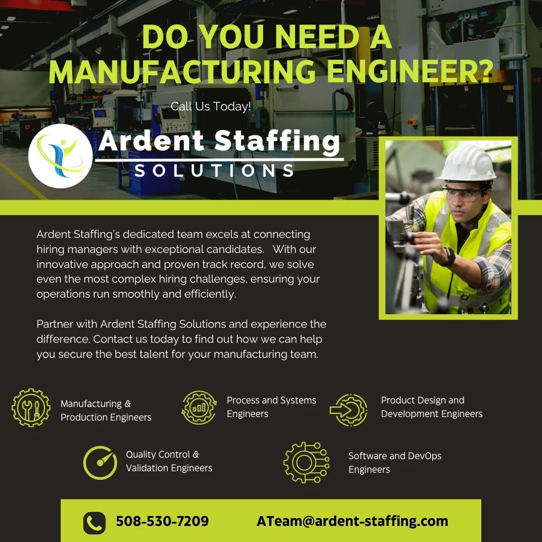 Need a Manufacturing Engineer? Look no further!
Ardent Staffing Solutions excels in connecting hiring managers with top-tier talent in manufacturing, engineering, and technical fields. Partner with us and experience the difference! You have nothing to lose!Contact us today at 508-530-7209 or ATeam@ardent-staffing.com to secure the best talent for your manufacturing needs.