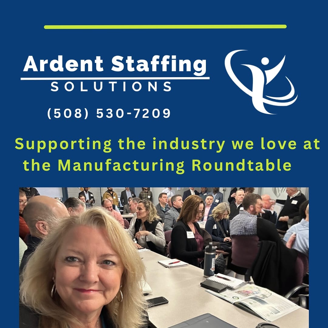 Ardent Staffing is proud to staff the manufacturing industry we love!
Attending the Manufacturing Roundtable helps us stay connected, informed, and ready to provide top talent for your workforce.
Call us today at (508) 530-7209 to learn how we can help your business grow.