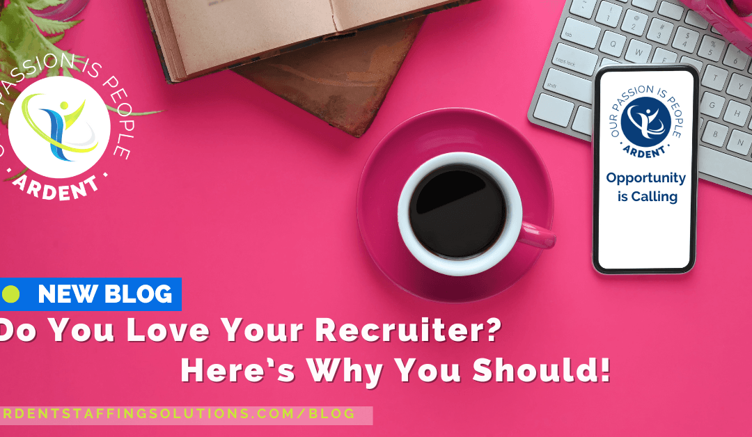 Do You Love Your Recruiter? Here’s Why You Should!