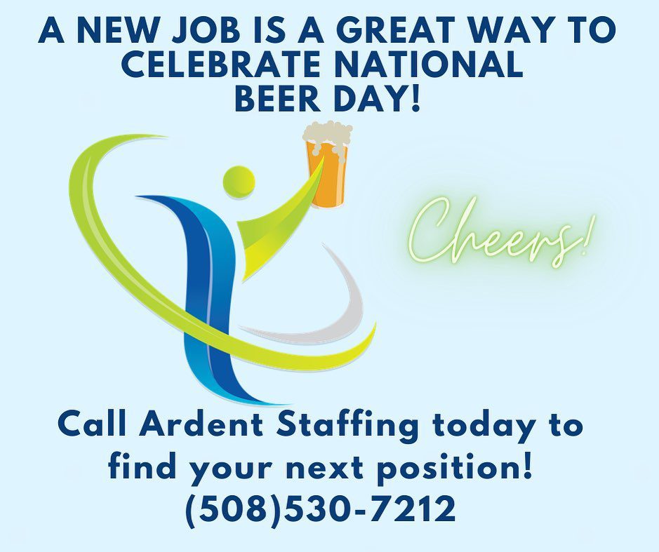 Today is national beer day and a great day to find a new job. Call Ardent Staffing Solutions today and put our passion to work for you in your job search.  Check out our available openings at ArdentStaffingSolutions.com
Apply online or call us to get started today!
(508)530-7212 Central MA
(413)266-9488 Western MA