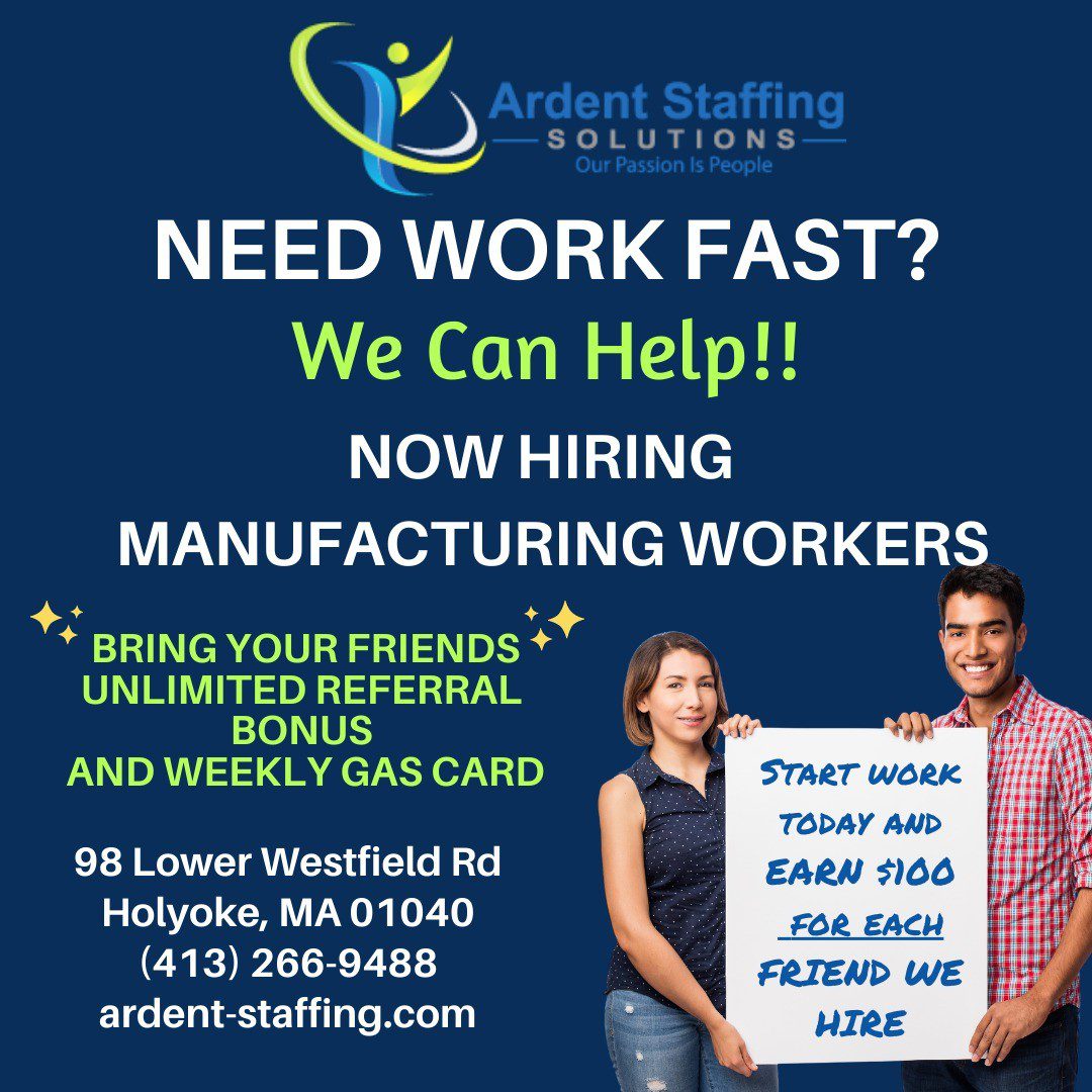 Need work fast? 
Let Ardent Staffing help! Our Recruiters are highly trained to help you find valuable employment quickly. 
Contact us today:
Call or text at the number above or stop by our office at 98 Lower Westfield Rd, Holyoke, MA 
Email us: dsedlak@aremt-staffing.com
Or come by the office!